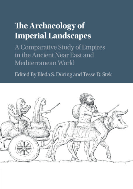 The Archaeology of Imperial Landscapes; A Comparative Study of Empires in the Ancient Near East and Mediterranean World (Paperback / softback) 9781316639245