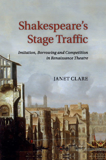 Shakespeare's Stage Traffic; Imitation, Borrowing and Competition in Renaissance Theatre (Paperback / softback) 9781316646557