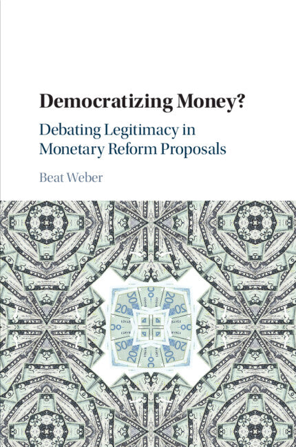 Democratizing Money?; Debating Legitimacy in Monetary Reform Proposals (Paperback / softback) 9781316646960