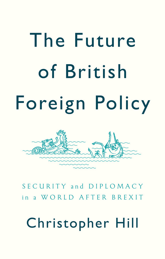 The Future of British Foreign Policy Security and Diplomacy in a World after Brexit (Paperback / softback) 9781509524624