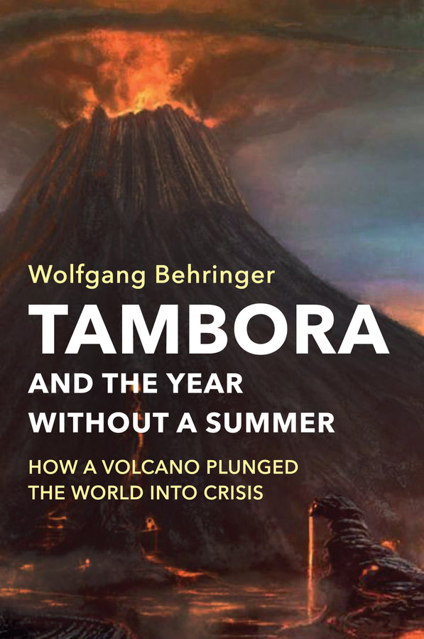 Tambora and the Year without a Summer – How a Volcano Plunged the World into Crisis (Hardback) 9781509525492