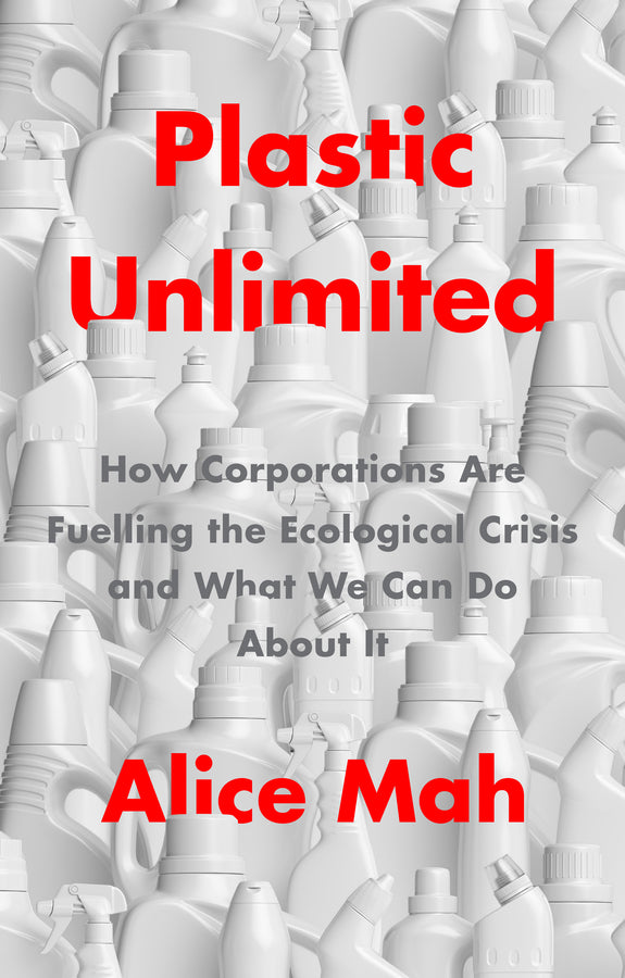 Plastic Unlimited: How Corporations Are Fuelling t he Ecological Crisis and What We Can Do About It (Paperback / softback) 9781509549467
