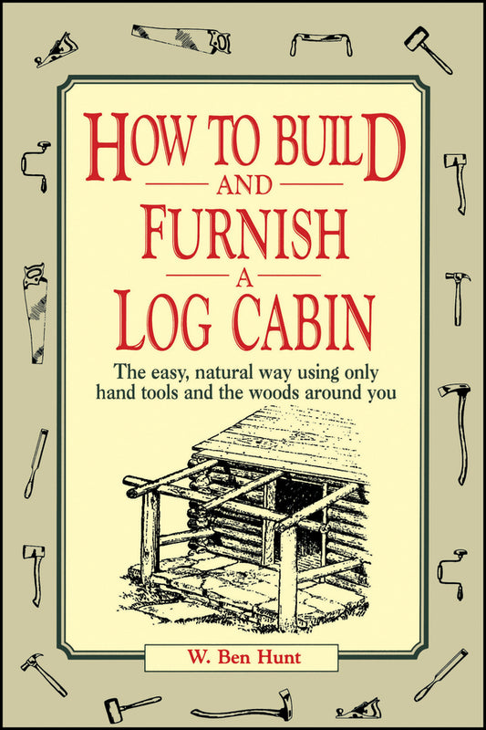 How to Build and Furnish a Log Cabin; The Easy, Natural Way Using Only Hand Tools and the Woods Around You (Paperback / softback) 9780020016700