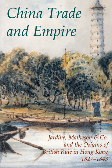 China Trade and Empire; Jardine, Matheson & Co. and the Origins of British Rule in Hong Kong, 1827-1843 (Hardback) 9780197263372