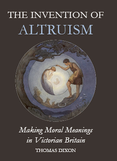 The Invention of Altruism; Making Moral Meanings in Victorian Britain (Hardback) 9780197264263