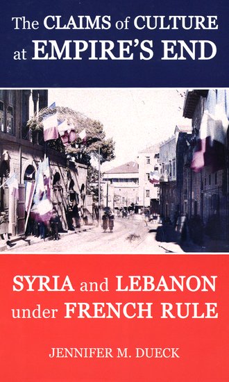The Claims of Culture at Empire's End; Syria and Lebanon under French Rule (Fold-out book or chart) 9780197264478