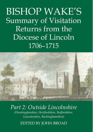 Bishop Wake's Summary of Visitation Returns from the Diocese of Lincoln 1706-15, Part 2; Huntingdonshire, Hertfordshire (part), Bedfordshire, Leicestershire, Buckinghamshire (Hardback) 9780197265192