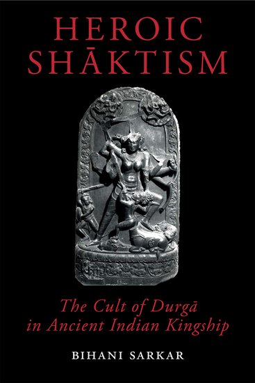 Heroic Shāktism; The Cult of Durgā in Ancient Indian Kingship (Hardback) 9780197266106