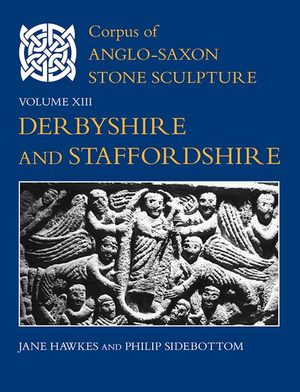 Corpus of Anglo-Saxon Stone Sculpture, Volume XIII, Derbyshire and Staffordshire (Hardback) 9780197266212