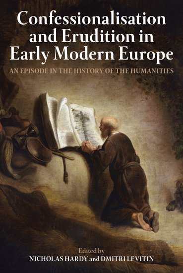 Confessionalisation and Erudition in Early Modern Europe; An Episode in the History of the Humanities (Hardback) 9780197266601