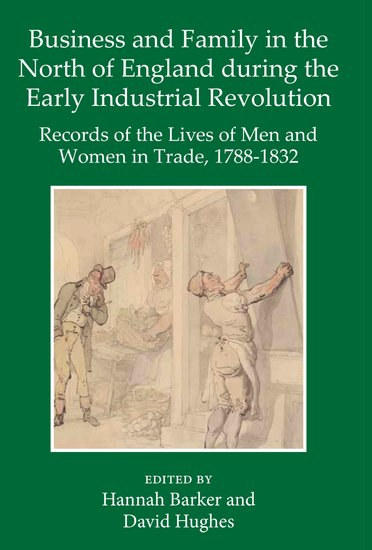 Business and Family in the North of England During the Early Industrial Revolution; Records of the Lives of Men and Women in Trade, 1788-1832 (Hardback) 9780197266700