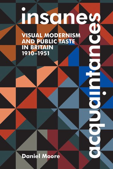 Insane Acquaintances; Visual Modernism and Public Taste in Britain, 1910-1951 (Hardback) 9780197266755