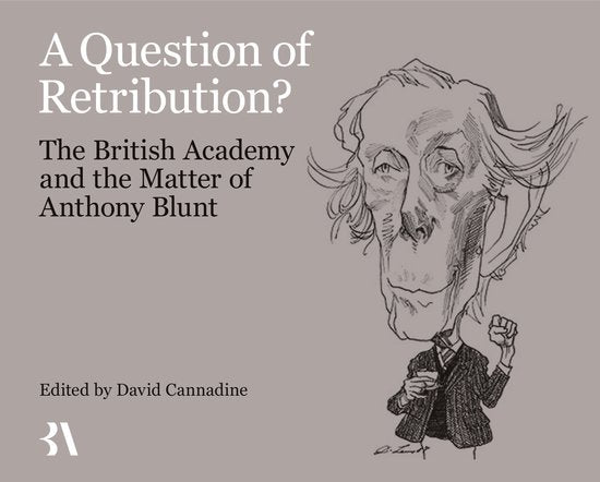 A Question of Retribution?; The British Academy and the Matter of Anthony Blunt (Hardback) 9780197266786