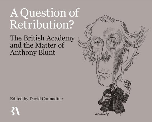 A Question of Retribution?; The British Academy and the Matter of Anthony Blunt (Hardback) 9780197266786