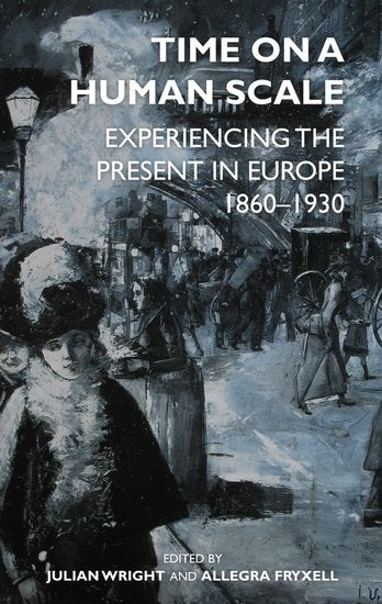 Time on a Human Scale; Experiencing the Present in Europe, 1860-1930 (Hardback) 9780197266977