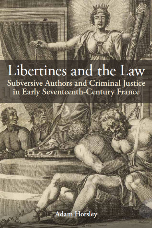 Libertines and the Law; Subversive Authors and Criminal Justice in Early Seventeenth-Century France (Hardback) 9780197267004