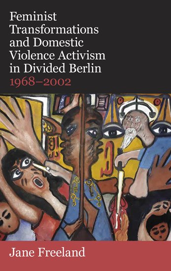 Feminist Transformations and Domestic Violence Activism in Divided Berlin, 1968-2002 (Hardback) 9780197267110
