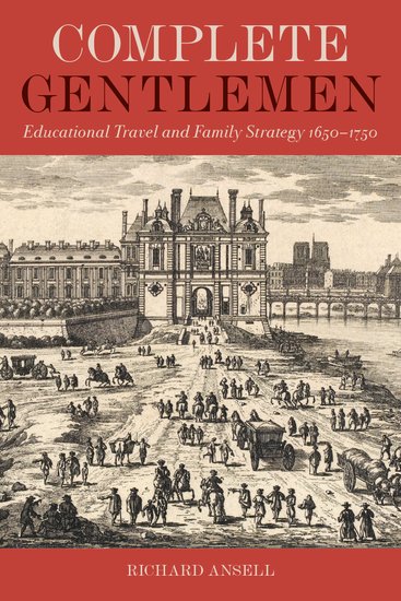 Complete Gentlemen; Educational Travel and Family Strategy, 1650-1750 (Hardback) 9780197267271