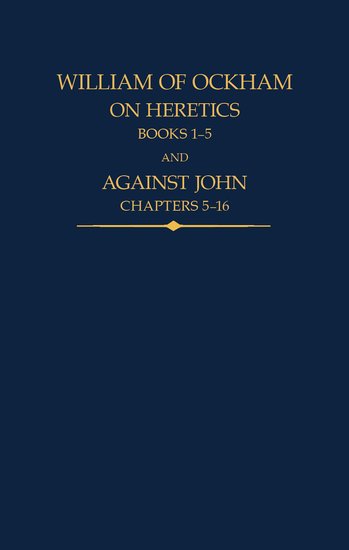 William of Ockham; On Heretics, Books 1-5 and Against John, Chapters 5-16 (Hardback) 9780197267592