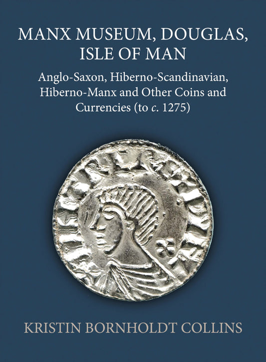 Manx Museum, Douglas, Isle of Man; Anglo-Saxon, Hiberno-Scandinavian, Hiberno-Manx and Other Coins and Currencies (to c. 1275) (Hardback) 9780197267684