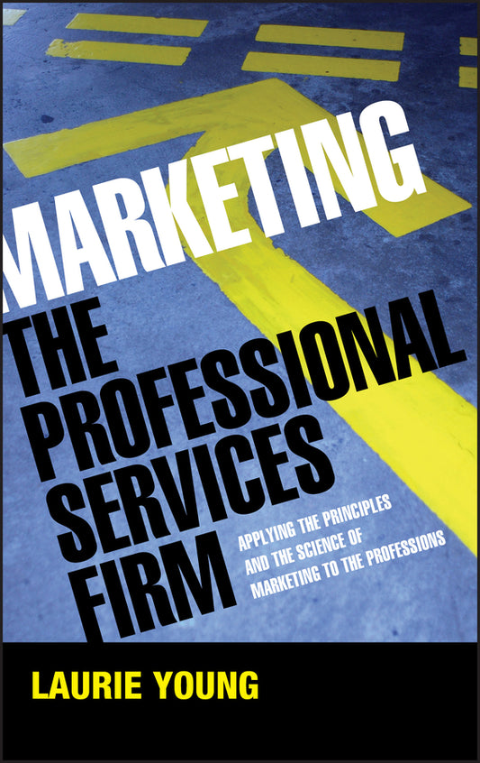 Marketing the Professional Services Firm; Applying the Principles and the Science of Marketing to the Professions (Hardback) 9780470011737