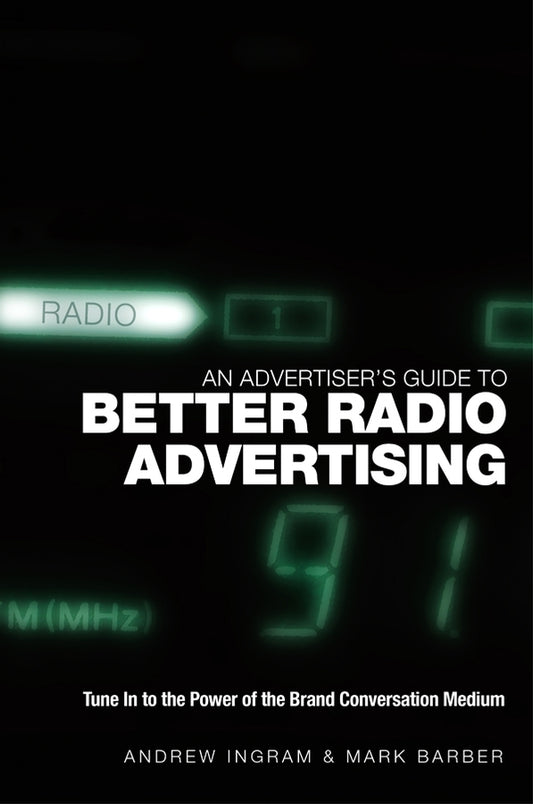 An Advertiser's Guide to Better Radio Advertising; Tune In to the Power of the Brand Conversation Medium (Hardback) 9780470012925