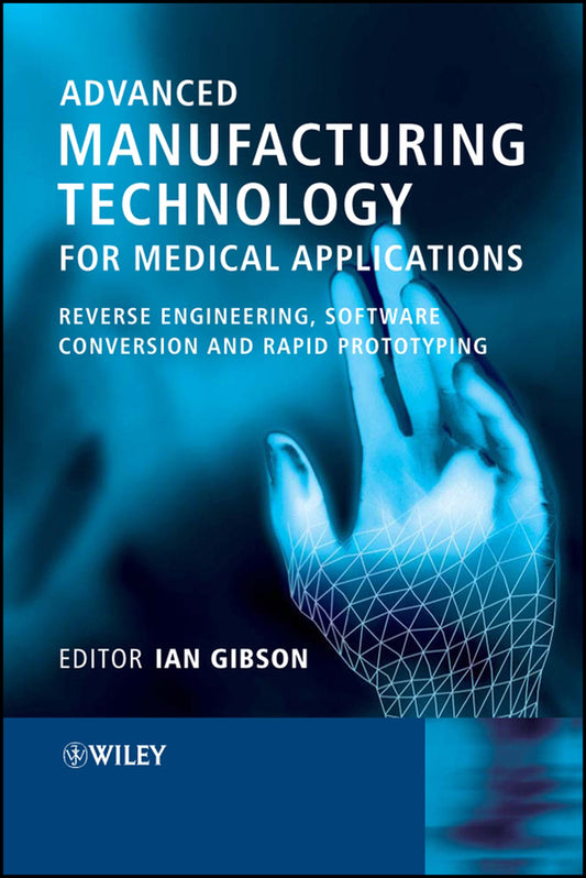 Advanced Manufacturing Technology for Medical Applications; Reverse Engineering, Software Conversion and Rapid Prototyping (Hardback) 9780470016886