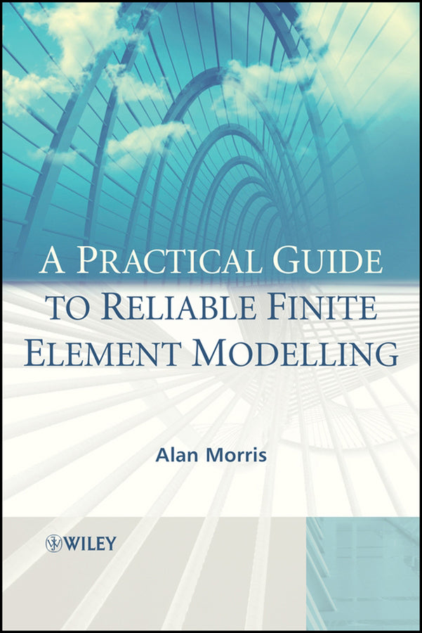A Practical Guide to Reliable Finite Element Modelling (Hardback) 9780470018323