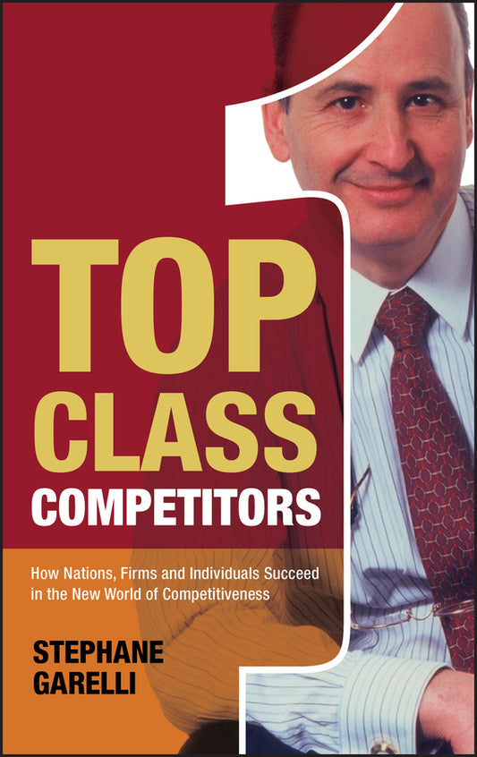 Top Class Competitors; How Nations, Firms, and Individuals Succeed in the New World of Competitiveness (Hardback) 9780470025697