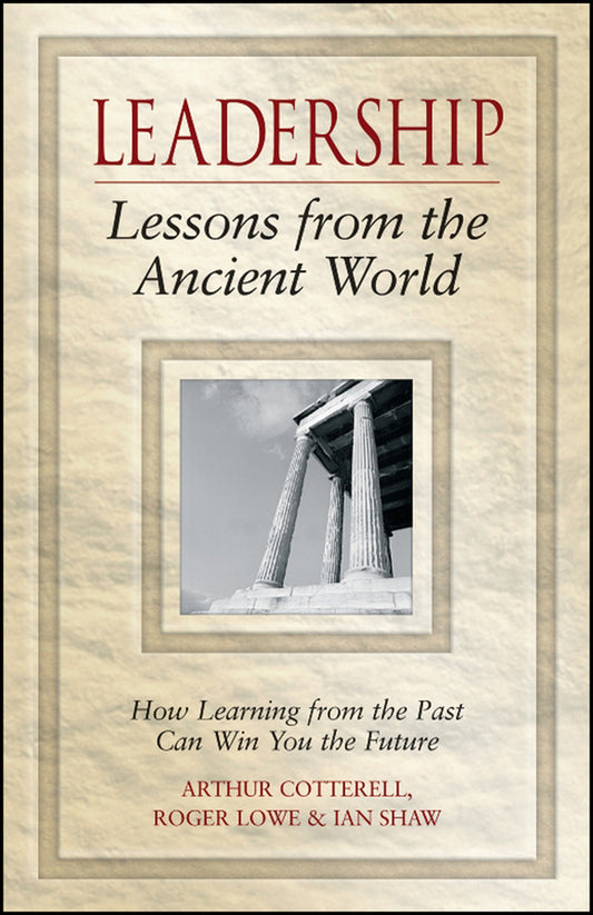 Leadership Lessons from the Ancient World; How Learning from the Past Can Win You the Future (Hardback) 9780470027097