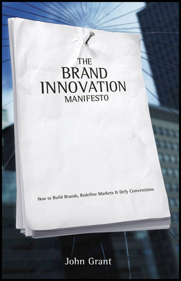 The Brand Innovation Manifesto; How to Build Brands, Redefine Markets and Defy Conventions (Hardback) 9780470027516