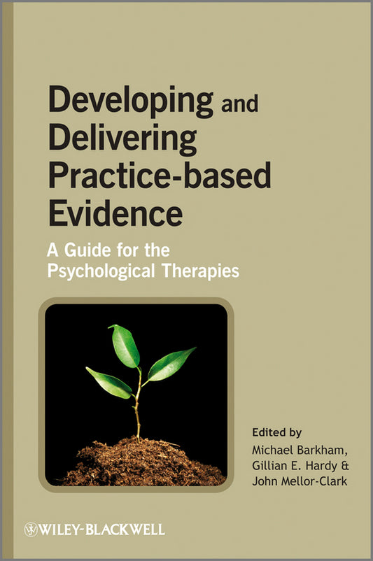 Developing and Delivering Practice-Based Evidence; A Guide for the Psychological Therapies (Hardback) 9780470032343