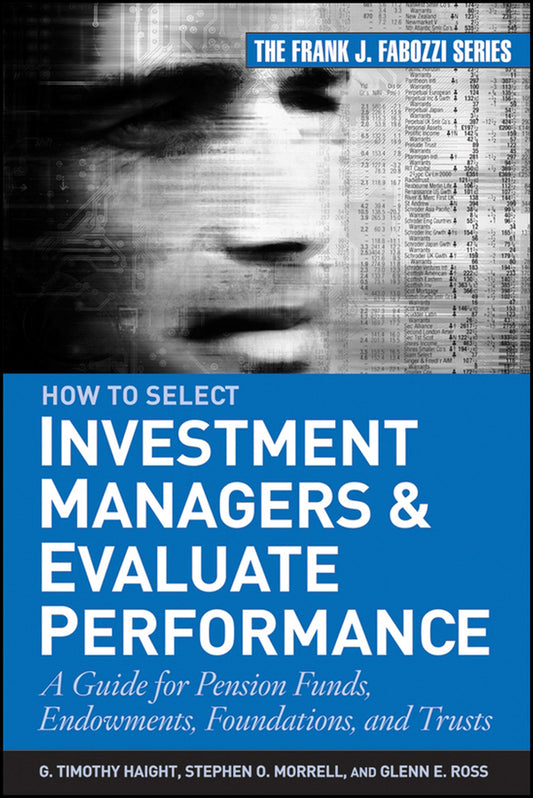 How to Select Investment Managers and Evaluate Performance; A Guide for Pension Funds, Endowments, Foundations, and Trusts (Hardback) 9780470042557
