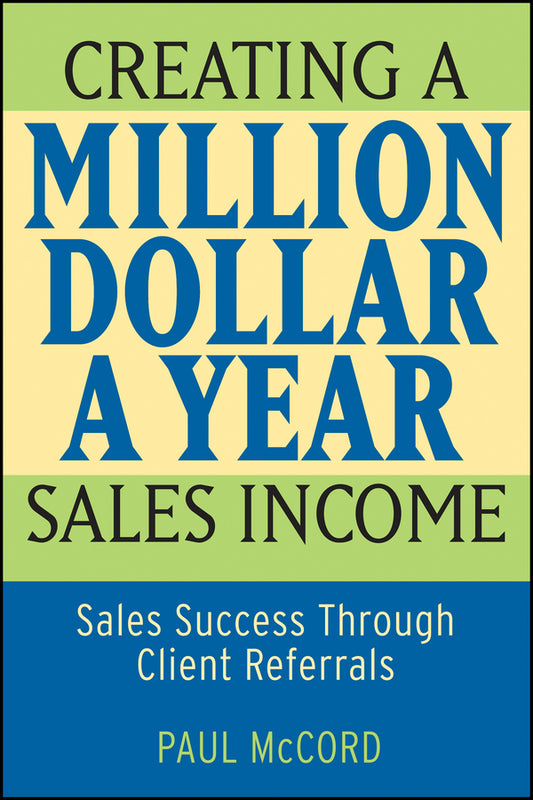 Creating a Million-Dollar-a-Year Sales Income; Sales Success through Client Referrals (Paperback / softback) 9780470045497