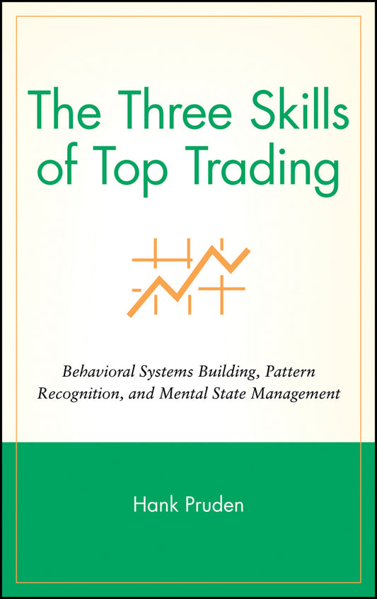 The Three Skills of Top Trading; Behavioral Systems Building, Pattern Recognition, and Mental State Management (Hardback) 9780470050637