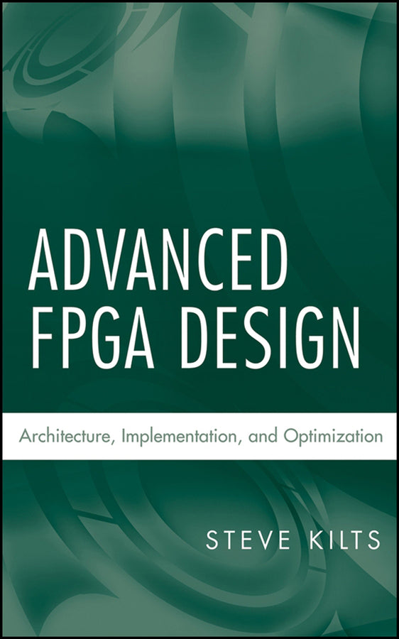 Advanced FPGA Design; Architecture, Implementation, and Optimization (Hardback) 9780470054376