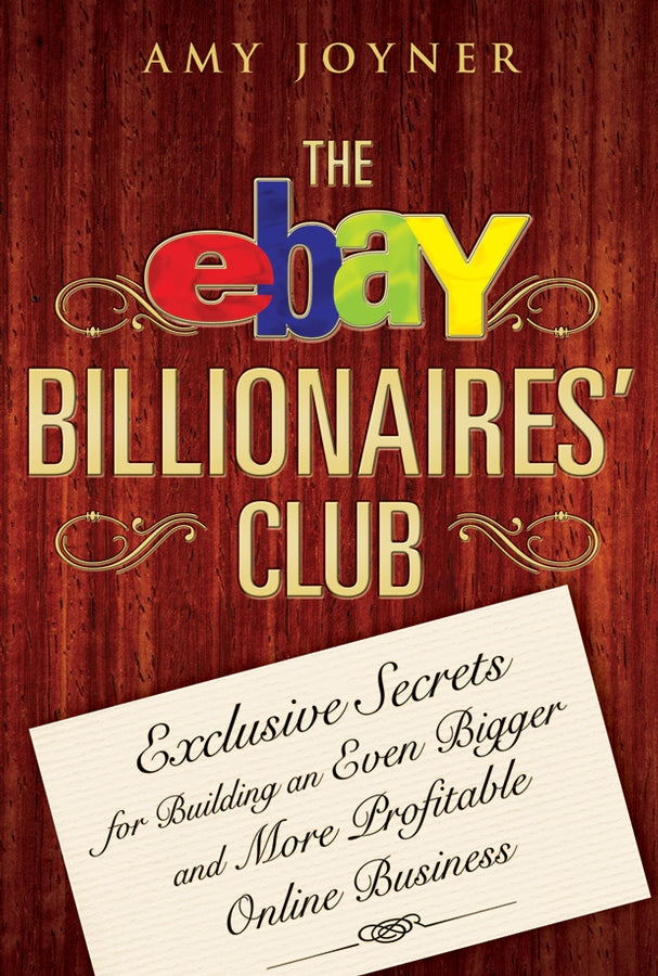 The eBay Billionaires' Club; Exclusive Secrets for Building an Even Bigger and More Profitable Online Business (Hardback) 9780470055748