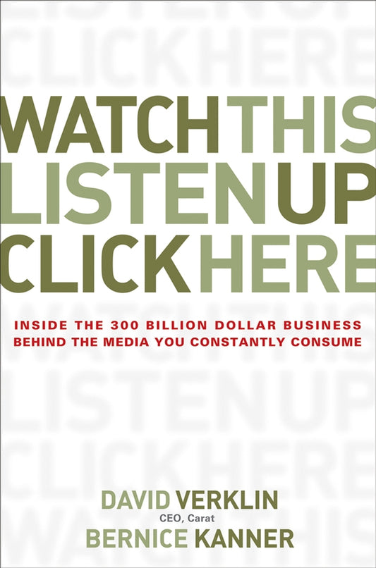 Watch This, Listen Up, Click Here; Inside the 300 Billion Dollar Business Behind the Media You Constantly Consume (Hardback) 9780470056431