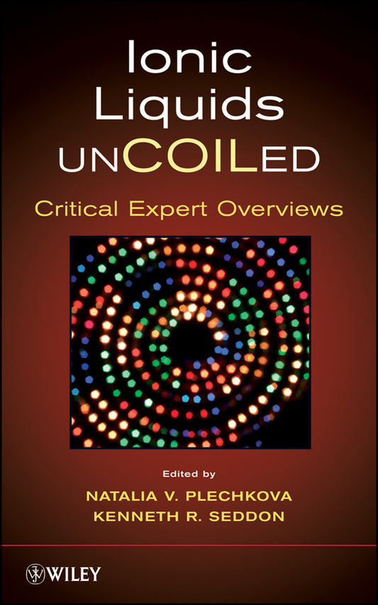 Ionic Liquids UnCOILed; Critical Expert Overviews (Hardback) 9780470074701