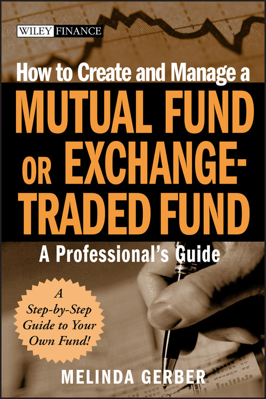 How to Create and Manage a Mutual Fund or Exchange-Traded Fund; A Professional's Guide (Hardback) 9780470120552