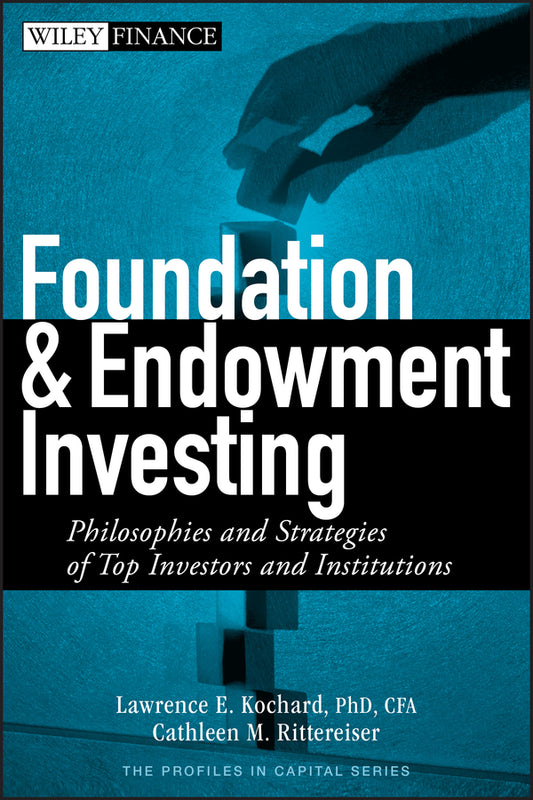 Foundation and Endowment Investing; Philosophies and Strategies of Top Investors and Institutions (Hardback) 9780470122334
