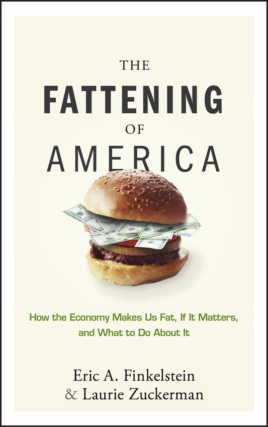 The Fattening of America; How The Economy Makes Us Fat, If It Matters, and What To Do About It (Hardback) 9780470124666