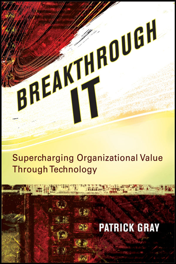 Breakthrough IT; Supercharging Organizational Value Through Technology (Hardback) 9780470124840