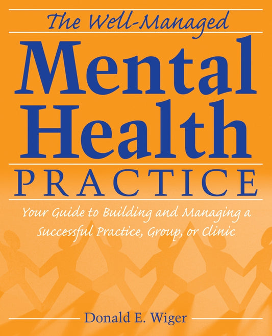 The Well-Managed Mental Health Practice; Your Guide to Building and Managing a Successful Practice, Group, or Clinic (Paperback / softback) 9780470125168