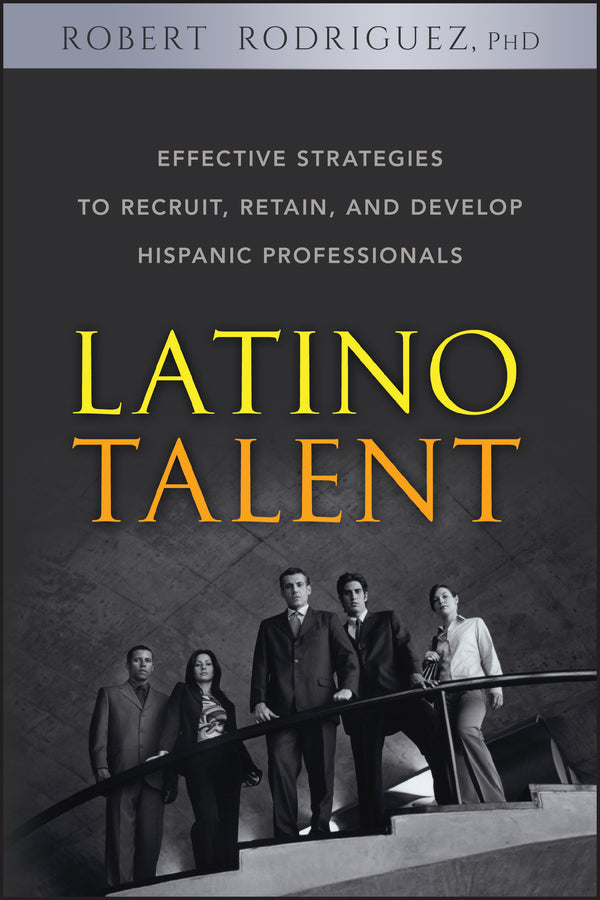 Latino Talent; Effective Strategies to Recruit, Retain and Develop Hispanic Professionals (Hardback) 9780470125236