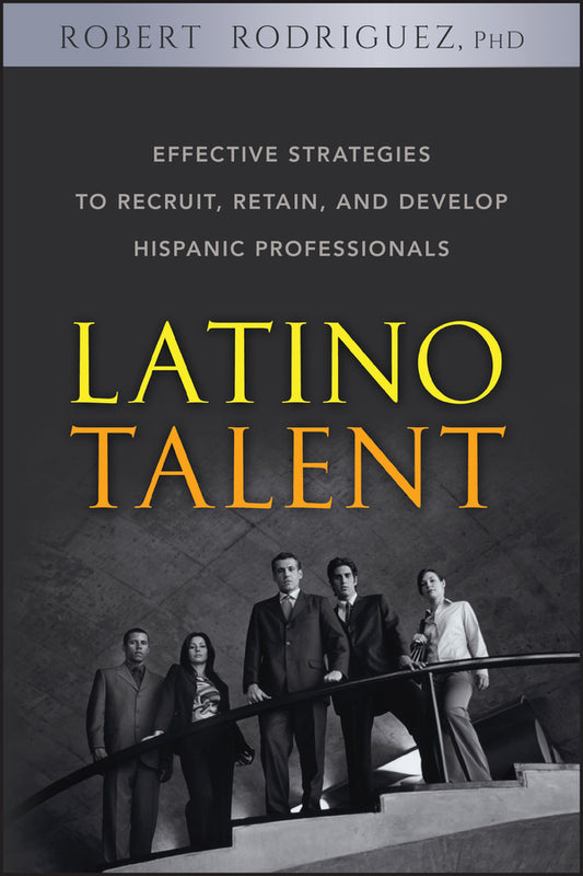 Latino Talent; Effective Strategies to Recruit, Retain and Develop Hispanic Professionals (Hardback) 9780470125236