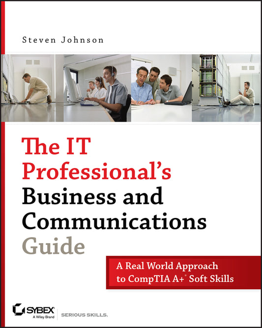 The IT Professional's Business and Communications Guide; A Real-World Approach to CompTIA A+ Soft Skills (Paperback / softback) 9780470126356