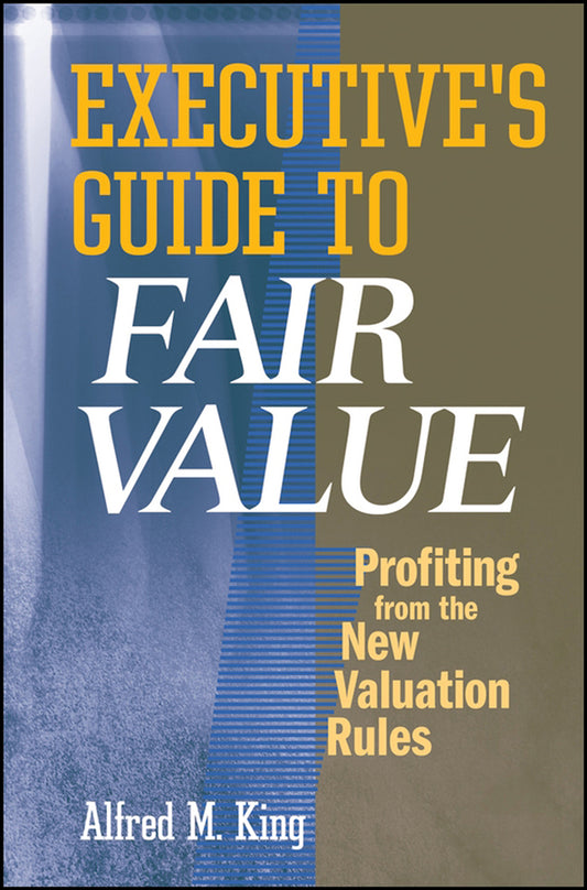 Executive's Guide to Fair Value; Profiting from the New Valuation Rules (Hardback) 9780470173299
