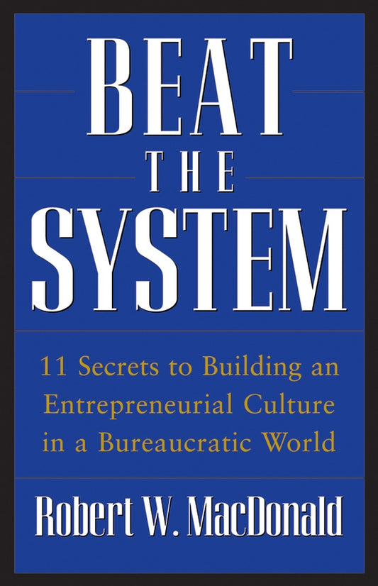 Beat The System; 11 Secrets to Building an Entrepreneurial Culture in a Bureaucratic World (Hardback) 9780470175491