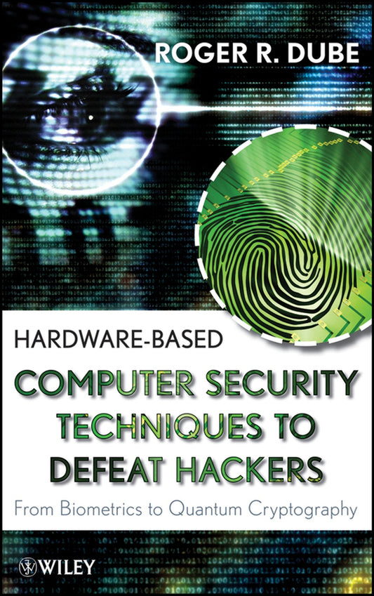 Hardware-based Computer Security Techniques to Defeat Hackers; From Biometrics to Quantum Cryptography (Hardback) 9780470193396